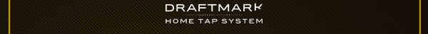 DRAFTMARK - HOME TAP SYSTEM